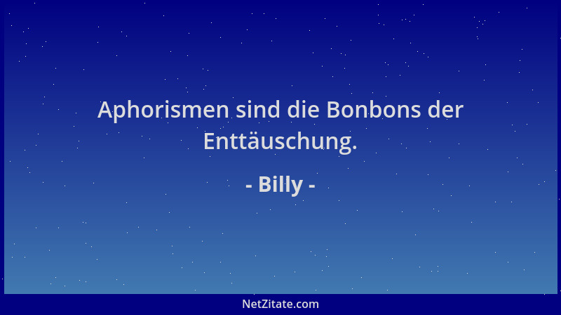 Billy - Aphorismen sind die Bonbons der Enttäuschung....