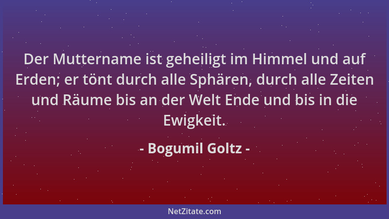 Bogumil Goltz - Der Muttername ist geheiligt im Himmel und auf Erden; er tönt durch alle Sphären, durch alle Zeiten und Räu...