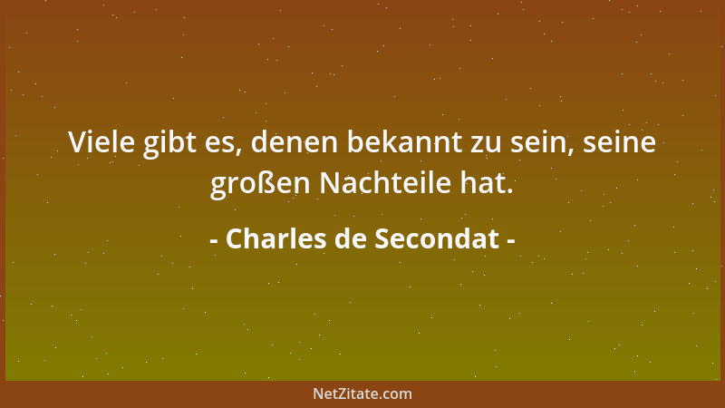 Charles de Secondat - Viele gibt es, denen bekannt zu sein, seine großen Nachteile hat....