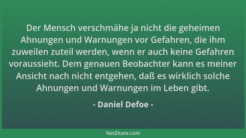Daniel Defoe - Der Mensch verschmähe ja nicht die geheimen Ahnungen und Warnungen vor Gefahren, die ihm zuweilen zuteil wer...