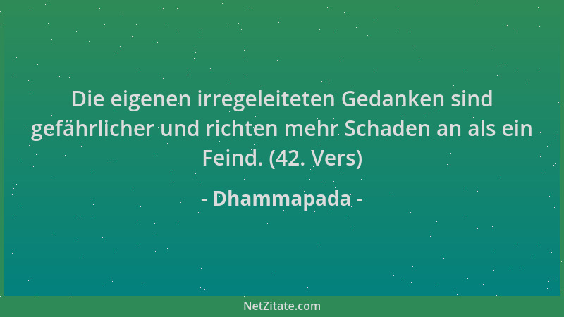 Dhammapada - Die eigenen irregeleiteten Gedanken sind gefährlicher und richten mehr Schaden an als ein Feind. (42. Vers)...