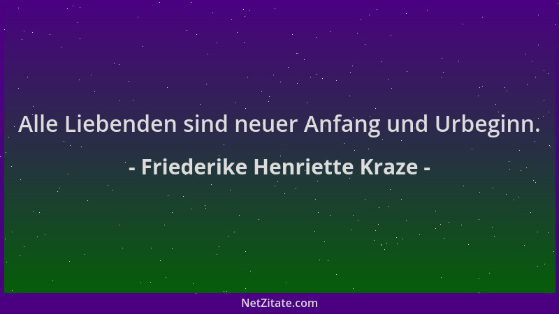 Friederike Henriette Kraze - Alle Liebenden sind neuer Anfang und Urbeginn....