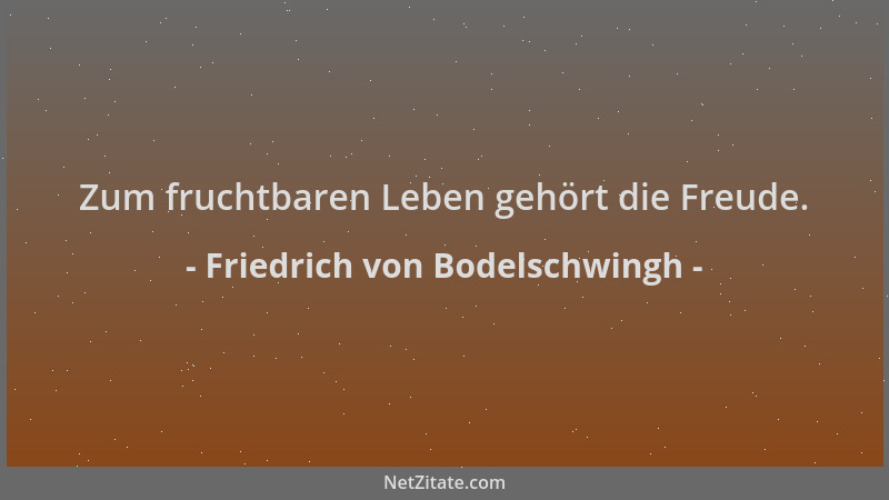 Friedrich von Bodelschwingh - Zum fruchtbaren Leben gehört die Freude....