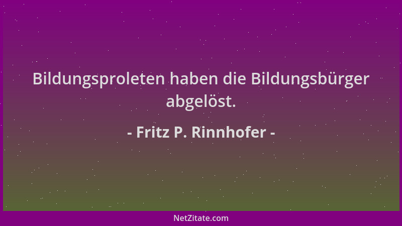 Fritz P. Rinnhofer - Bildungsproleten haben die Bildungsbürger abgelöst....
