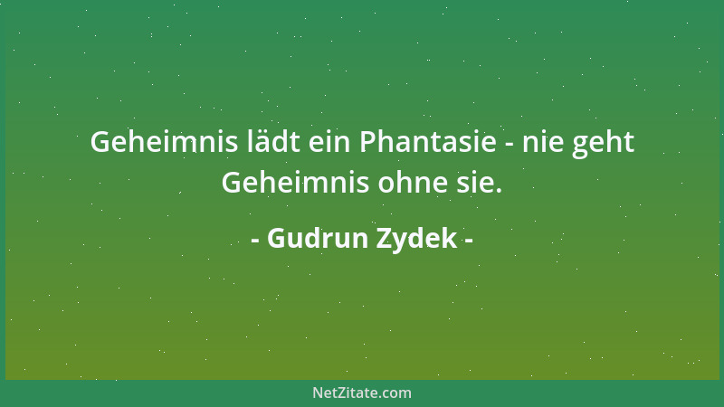 Gudrun Zydek - Geheimnis lädt ein Phantasie - nie geht Geheimnis ohne sie....