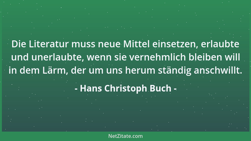 Hans Christoph Buch - Die Literatur muss neue Mittel einsetzen, erlaubte und unerlaubte, wenn sie vernehmlich bleiben will...