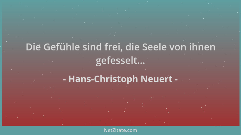 Hans-Christoph Neuert - Die Gefühle sind frei, die Seele von ihnen gefesselt......