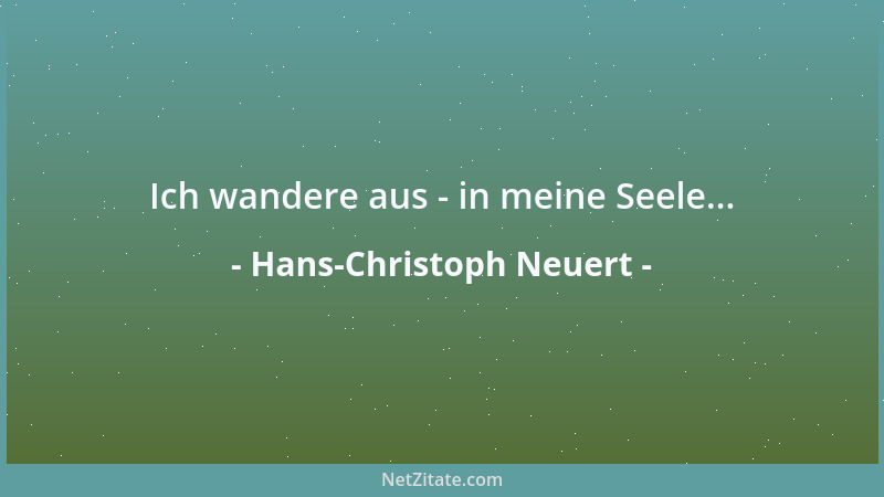 Hans-Christoph Neuert - Ich wandere aus - in meine Seele......