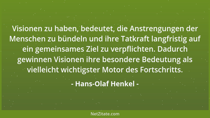 Hans-Olaf Henkel - Visionen zu haben, bedeutet, die Anstrengungen der Menschen zu bündeln und ihre Tatkraft langfristig auf...