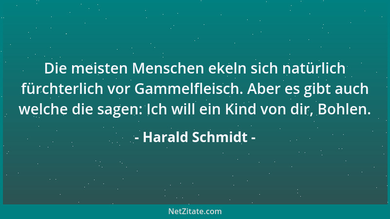 Harald Schmidt - Die meisten Menschen ekeln sich natürlich fürchterlich vor Gammelfleisch. Aber es gibt auch welche die sag...