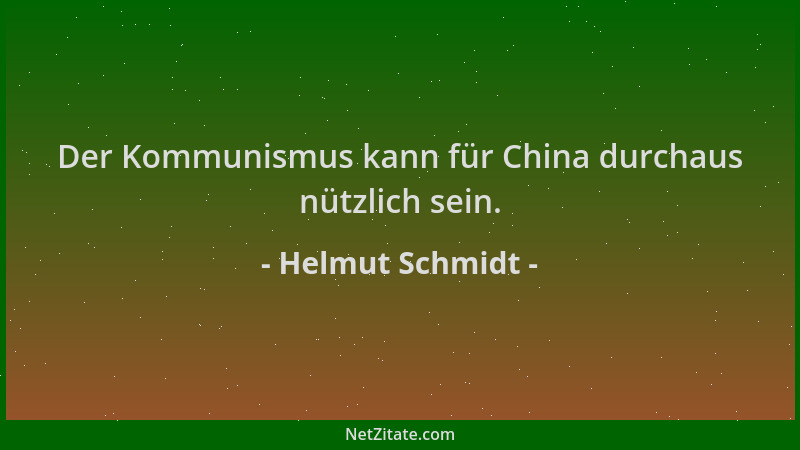 Helmut Schmidt - Der Kommunismus kann für China durchaus nützlich sein....