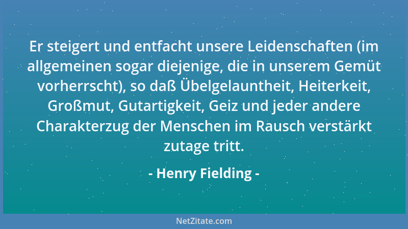 Henry Fielding - Er steigert und entfacht unsere Leidenschaften (im allgemeinen sogar diejenige, die in unserem Gemüt vorhe...