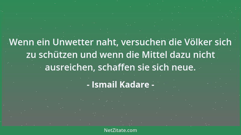 Ismail Kadare - Wenn ein Unwetter naht, versuchen die Völker sich zu schützen und wenn die Mittel dazu nicht ausreichen, sc...