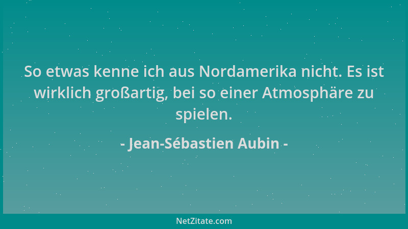Jean-Sébastien Aubin - So etwas kenne ich aus Nordamerika nicht. Es ist wirklich großartig, bei so einer Atmosphäre zu spie...