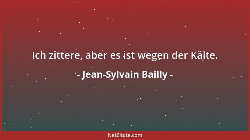Jean-Sylvain Bailly - Ich zittere, aber es ist wegen der Kälte....