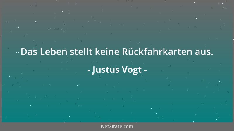 Justus Vogt - Das Leben stellt keine Rückfahrkarten aus....