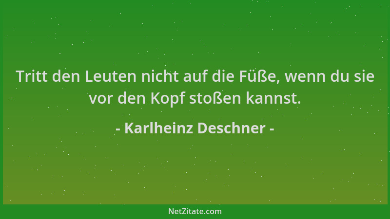 Karlheinz Deschner - Tritt den Leuten nicht auf die Füße, wenn du sie vor den Kopf stoßen kannst....