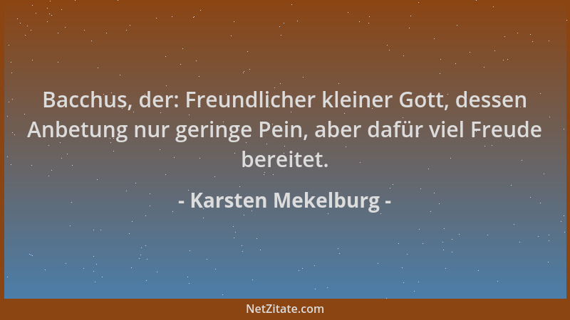 Karsten Mekelburg - Bacchus, der: Freundlicher kleiner Gott, dessen Anbetung nur geringe Pein, aber dafür viel Freude berei...