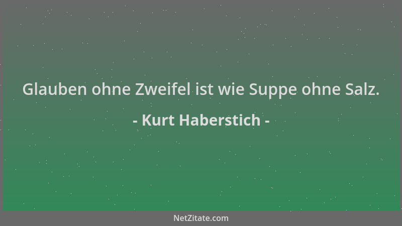 Kurt Haberstich - Glauben ohne Zweifel ist wie Suppe ohne Salz....