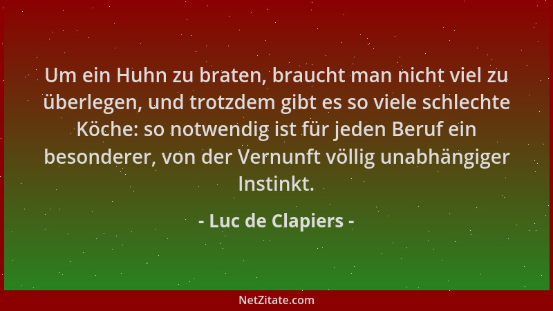 Luc de Clapiers - Um ein Huhn zu braten, braucht man nicht viel zu überlegen, und trotzdem gibt es so viele schlechte Köche...