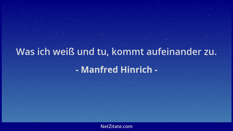 Manfred Hinrich - Was ich weiß und tu, kommt aufeinander zu....