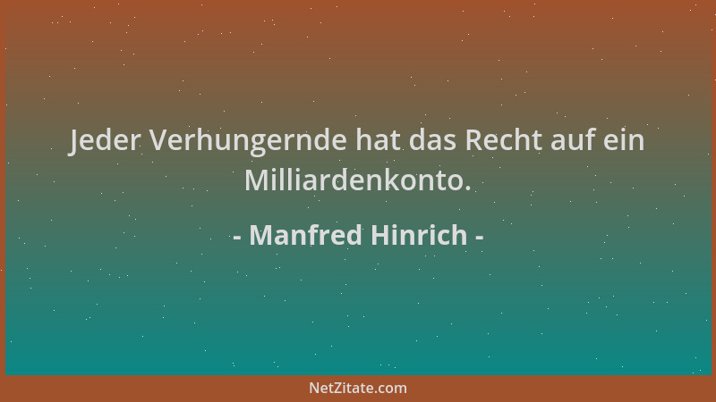 Manfred Hinrich - Jeder Verhungernde hat das Recht auf ein Milliardenkonto....