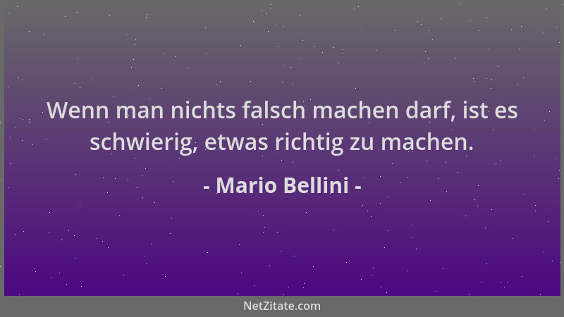 Mario Bellini - Wenn man nichts falsch machen darf, ist es schwierig, etwas richtig zu machen....