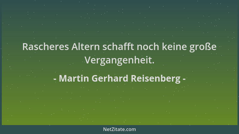 Martin Gerhard Reisenberg - Rascheres Altern schafft noch keine große Vergangenheit....