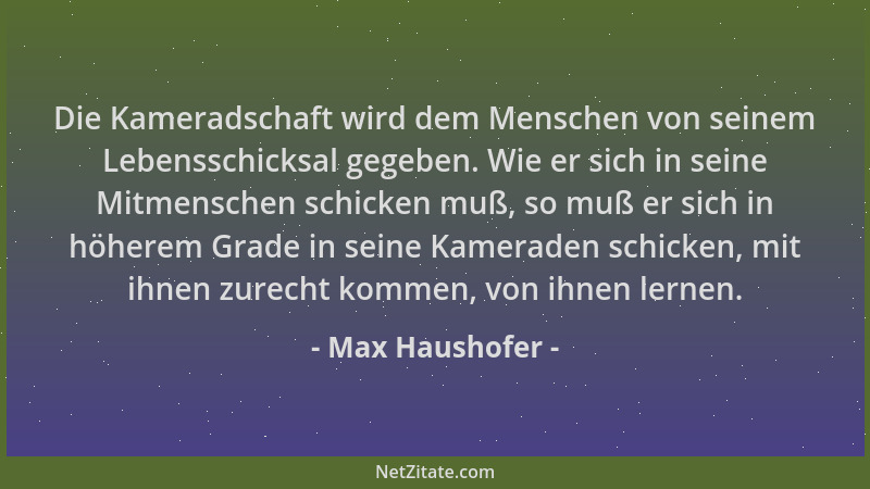 Max Haushofer - Die Kameradschaft wird dem Menschen von seinem Lebensschicksal gegeben. Wie er sich in seine Mitmenschen sc...