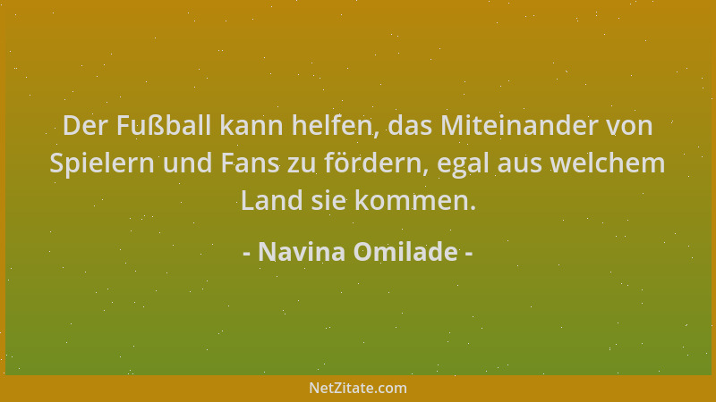 Navina Omilade - Der Fußball kann helfen, das Miteinander von Spielern und Fans zu fördern, egal aus welchem Land sie komme...