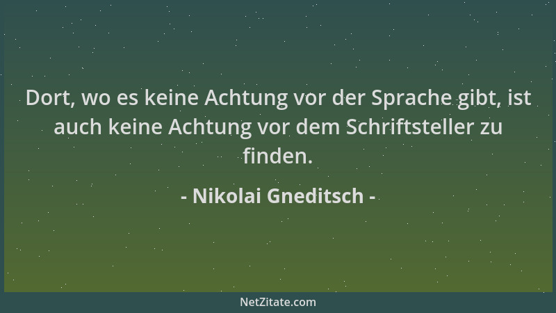 Nikolai Gneditsch - Dort, wo es keine Achtung vor der Sprache gibt, ist auch keine Achtung vor dem Schriftsteller zu finden...