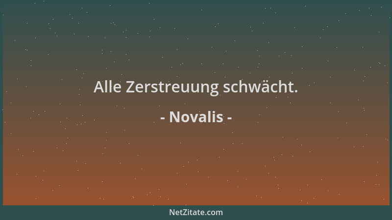Novalis - Alle Zerstreuung schwächt....