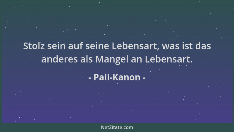 Pali-Kanon - Stolz sein auf seine Lebensart, was ist das anderes als Mangel an Lebensart....