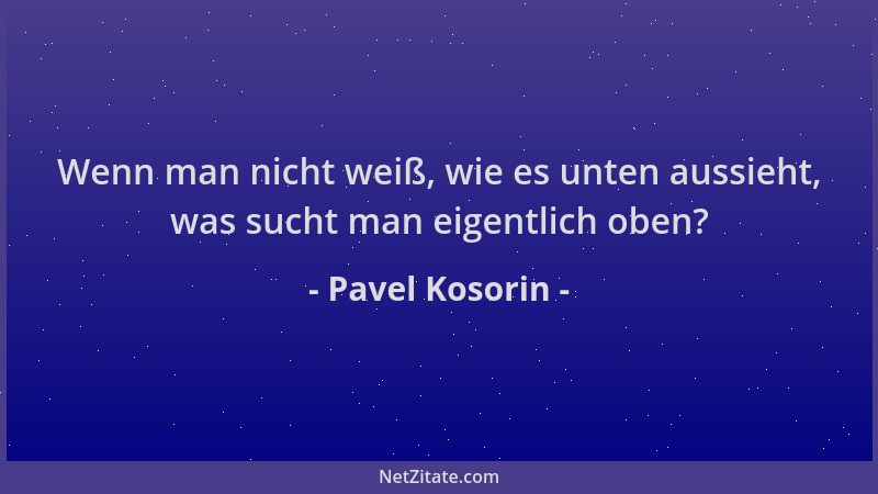 Pavel Kosorin - Wenn man nicht weiß, wie es unten aussieht, was sucht man eigentlich oben?...