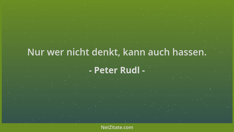 Peter Rudl - Nur wer nicht denkt, kann auch hassen....