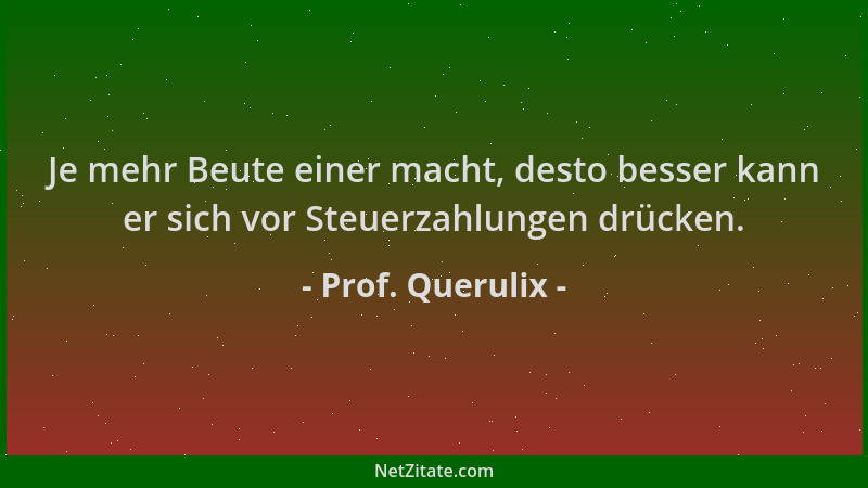 Prof. Querulix - Je mehr Beute einer macht, desto besser kann er sich vor Steuerzahlungen drücken....