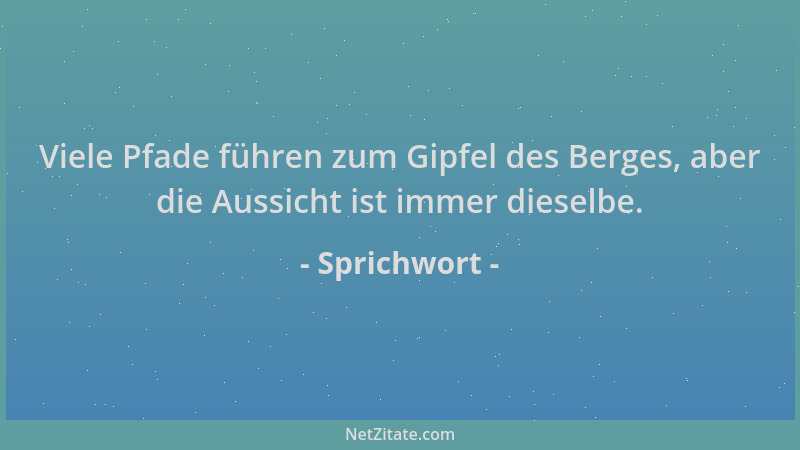 Sprichwort - Viele Pfade führen zum Gipfel des Berges, aber die Aussicht ist immer dieselbe....