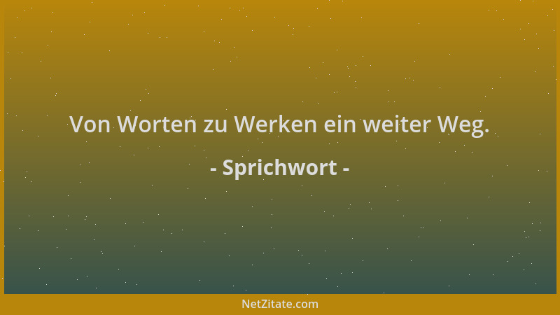 Sprichwort - Von Worten zu Werken ein weiter Weg....