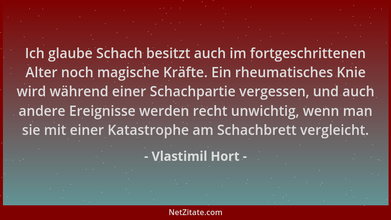 Vlastimil Hort - Ich glaube Schach besitzt auch im fortgeschrittenen Alter noch magische Kräfte. Ein rheumatisches Knie wir...