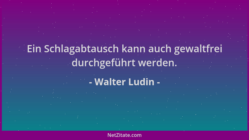 Walter Ludin - Ein Schlagabtausch kann auch gewaltfrei durchgeführt werden....