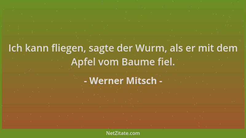 Werner Mitsch - Ich kann fliegen, sagte der Wurm, als er mit dem Apfel vom Baume fiel....