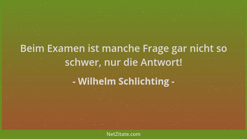 Wilhelm Schlichting - Beim Examen ist manche Frage gar nicht so schwer, nur die Antwort!...