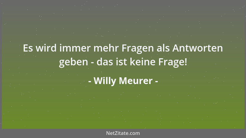 Willy Meurer - Es wird immer mehr Fragen als Antworten geben - das ist keine Frage!...