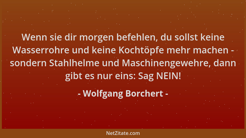 Wolfgang Borchert - Wenn sie dir morgen befehlen, du sollst keine Wasserrohre und keine Kochtöpfe mehr machen - sondern Sta...