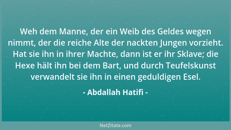 Abdallah Hatifi - Weh dem Manne, der ein Weib des Geldes wegen nimmt, der die reiche Alte der nackten Jungen vorzieht. Hat...