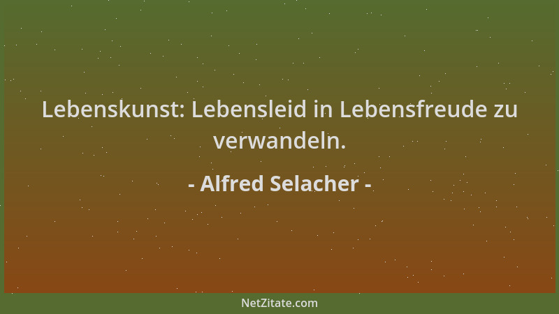 Alfred Selacher - Lebenskunst: Lebensleid in Lebensfreude zu verwandeln....
