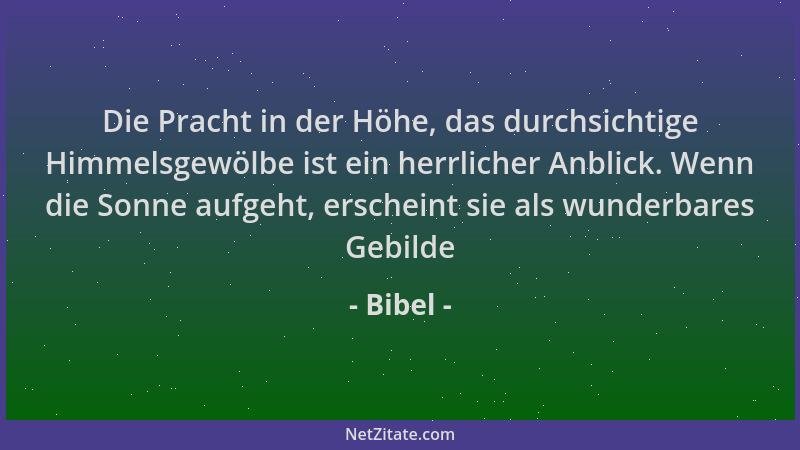 Bibel - Die Pracht in der Höhe, das durchsichtige Himmelsgewölbe ist ein herrlicher Anblick. Wenn die Sonne aufgeht, ersche...