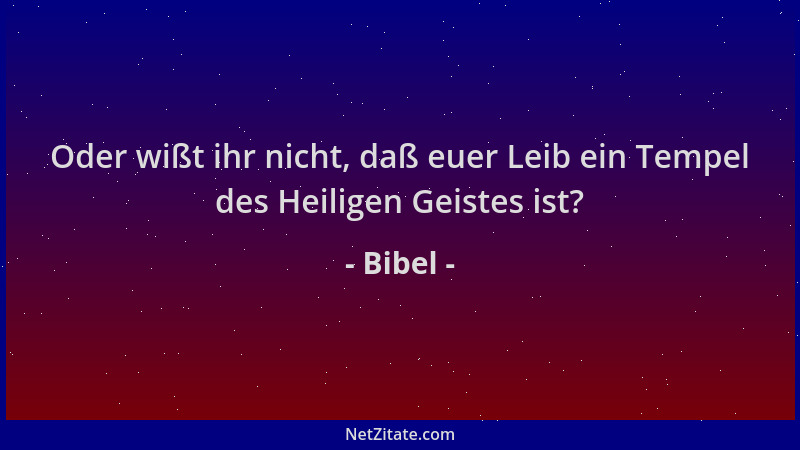 Bibel - Oder wißt ihr nicht, daß euer Leib ein Tempel des Heiligen Geistes ist?...
