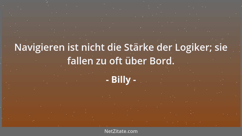 Billy - Der Aphoristiker hat die Lage erkannt. Aphoristiker sitzen nicht im Führungsstab. Aphoristiker bewohnen keine Etage...