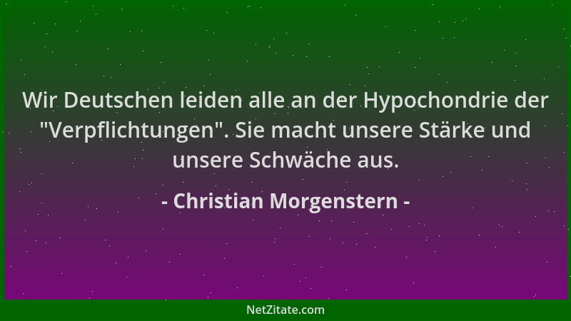 Christian Morgenstern - Wir Deutschen leiden alle an der Hypochondrie der  "Verpflichtungen ". Sie macht unsere Stärke und un...
